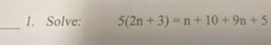 Solve: 5(2n+3)=n+10+9n+5