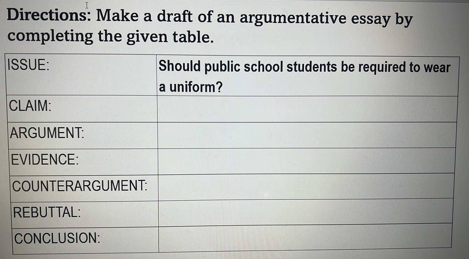 Directions: Make a draft of an argumentative essay by 
completing the given table. 
I