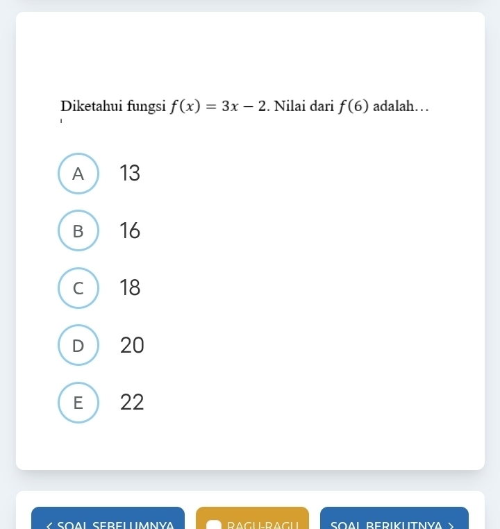 Diketahui fungsi f(x)=3x-2. Nilai dari f(6) adalah…
A 13
B 16
c  18
D  20
E ) 22
oal serellmnya RAGU-RAGUL SOAL BERIKUTNYA