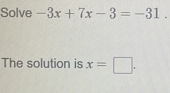 Solve -3x+7x-3=-31. 
The solution is x=□.