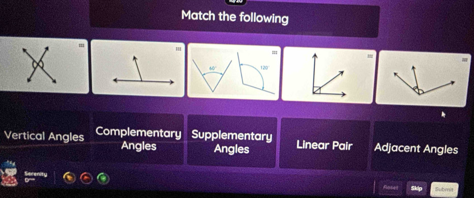 Match the following
m ::;
=::
==
60° 120°
Vertical Angles Complementary Supplementary Linear Pair Adjacent Angles
Angles Angles
Roset Skip Submit