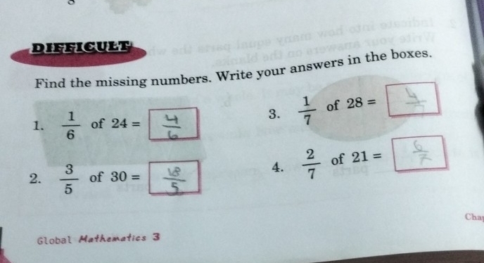 difficult 
Find the missing numbers. Write your answers in the boxes. 
1.  1/6  of 24=
3.  1/7  of 28=□ | 
2.  3/5  of 30=
4.  2/7  of 21=□
Cha 
Global Mathematics 3