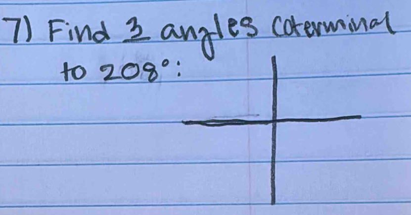 Find 2 angles coterminal 
to 208°