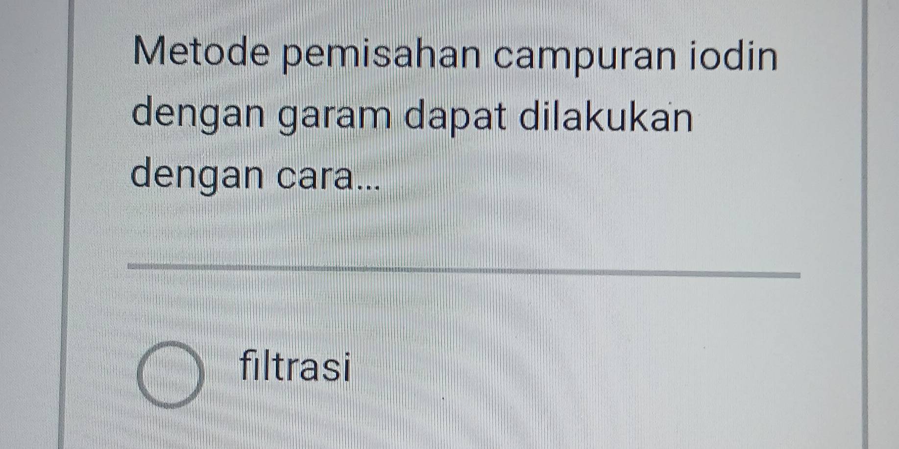 Metode pemisahan campuran iodin
dengan garam dapat dilakukan
dengan cara...
filtrasi