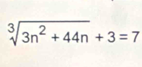 sqrt[3](3n^2+44n)+3=7