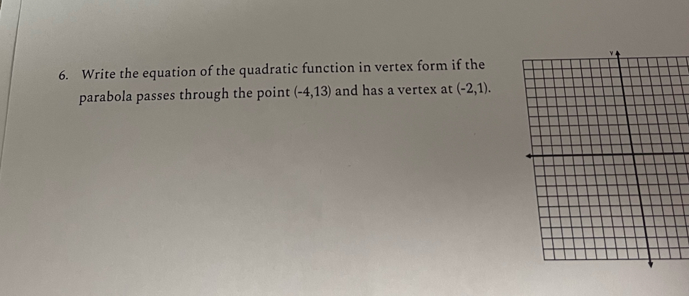 Write the equation of the quadratic function in vertex form if the 
parabola passes through the point (-4,13) and has a vertex at (-2,1).