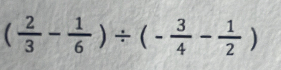 ( 2/3 - 1/6 )/ (- 3/4 - 1/2 )