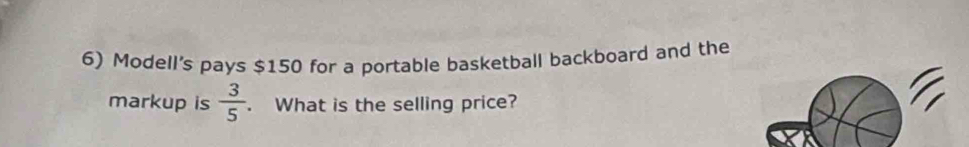 Modell's pays $150 for a portable basketball backboard and the 
markup is  3/5 . . What is the selling price?