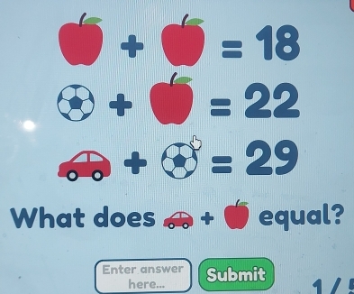 □ +□ =18
 enclosecircle4+sqrt()=22
a+e=+widehat Cl=29 
What does equal? 
Enter answer Submit 1 / 
here...