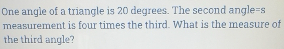 Solved: One angle of a triangle is 20 degrees. The second angle =S ...
