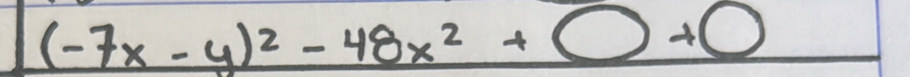 (-7x-y)^2-48x^2+□ +bigcirc