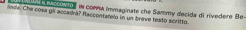 UT INUAREIL RACCONTO In cOPPIA Immaginate che Sammy decida di rivedere Be- 
linda. Che cosa gli accadrà? Raccontatelo in un breve testo scritto.