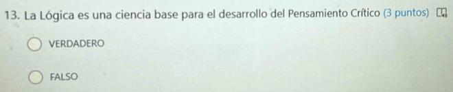 La Lógica es una ciencia base para el desarrollo del Pensamiento Crítico (3 puntos)
VERDADERO
FALSO