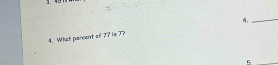 45
4._ 
4. What percent of 77 is 7? 
5._