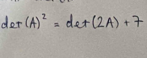 det(A)^2=det(2A)+7