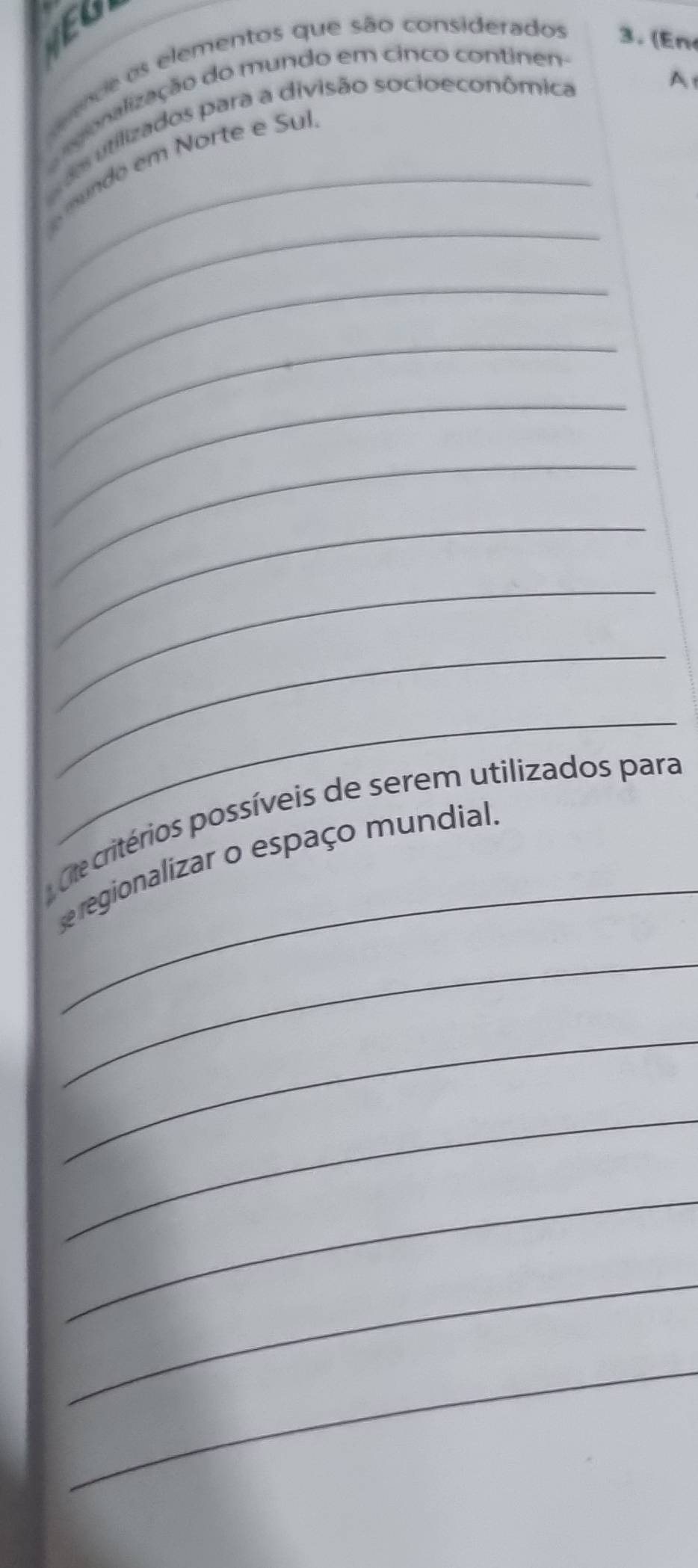 ED 
snce os elementos que são considerados 3. (En 
a agionalização do mundo em cinco continen- 
s utilizados para a divisão socioeconômica 
At 
_ 
_ nundo em Norte e Sul 
_ 
_ 
_ 
_ 
_ 
_ 
_ 
_ 
_ 
Ce critérios possíveis de serem utilizados para 
seregionalizar o espaço mundial. 
_ 
_ 
_ 
_ 
_ 
_