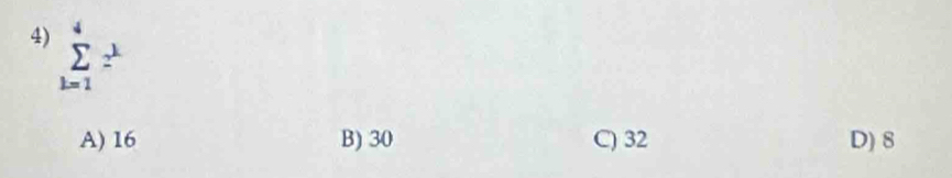 sumlimits _(k=1)^4z^1
A) 16 B) 30 C) 32 D) 8
