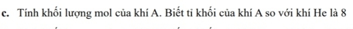 Tính khối lượng mol của khí A. Biết ti khối của khí A so với khí He là 8