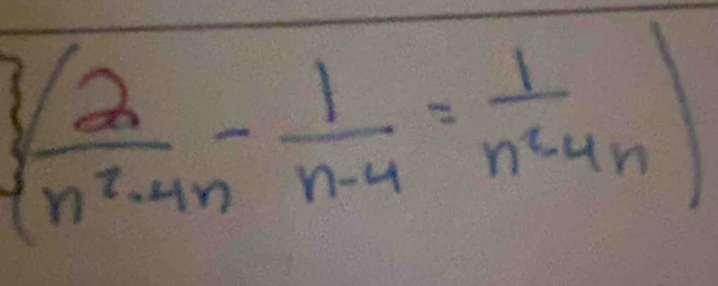   2/n^2-4n - 1/n-4 = 1/n^2-4n |