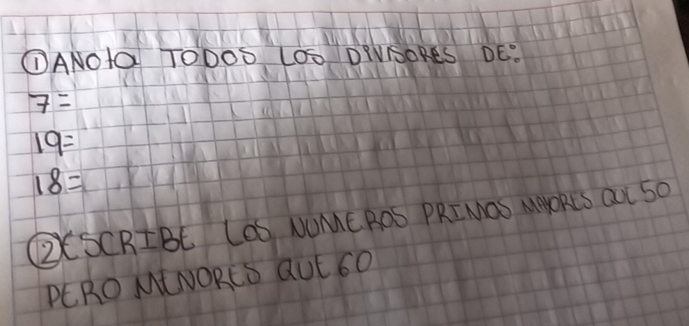 ①ANOtO TODOO LO0 DEVSORES DE?
7=
19=
18=
②CS CRIB f. LeS NUME BOS PRIMOS MMYORES OuL 5O 
PERO MINORCS Qut 6O