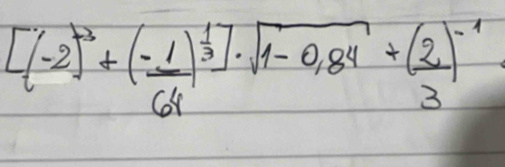 [(-2)^-3+( (-1)/64 )^ 1/3 ]· sqrt(1-0,84)+( 2/3 )^-1