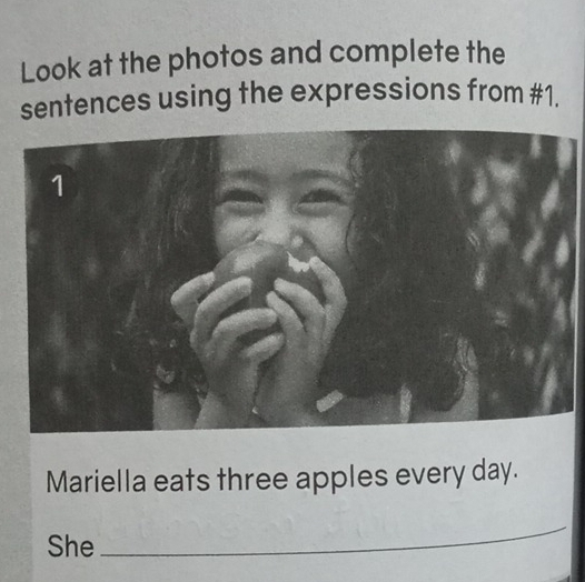 Look at the photos and complete the 
sentences using the expressions from #1. 
Mariella eats three apples every day. 
She 
_