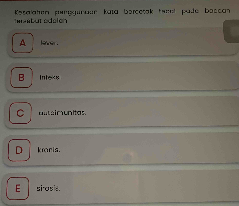 Kesalahan penggunaan kata bercetak tebal pada bacaan
tersebut adalah
A lever.
B infeksi.
C autoimunitas.
D kronis.
E sirosis.