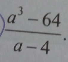  (a^3-64)/a-4 .