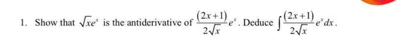 Show that sqrt(x)e^x is the antiderivative of  ((2x+1))/2sqrt(x) e^x. Deduce ∈t  ((2x+1))/2sqrt(x) e^xdx.