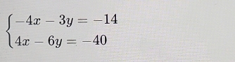 beginarrayl -4x-3y=-14 4x-6y=-40endarray.