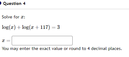 Solve for x :
log (x)+log (x+117)=3
x=□
You may enter the exact value or round to 4 decimal places.