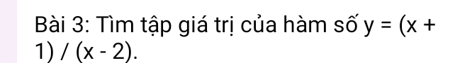 Tìm tập giá trị của hàm số y=(x+
1) /(x-2).