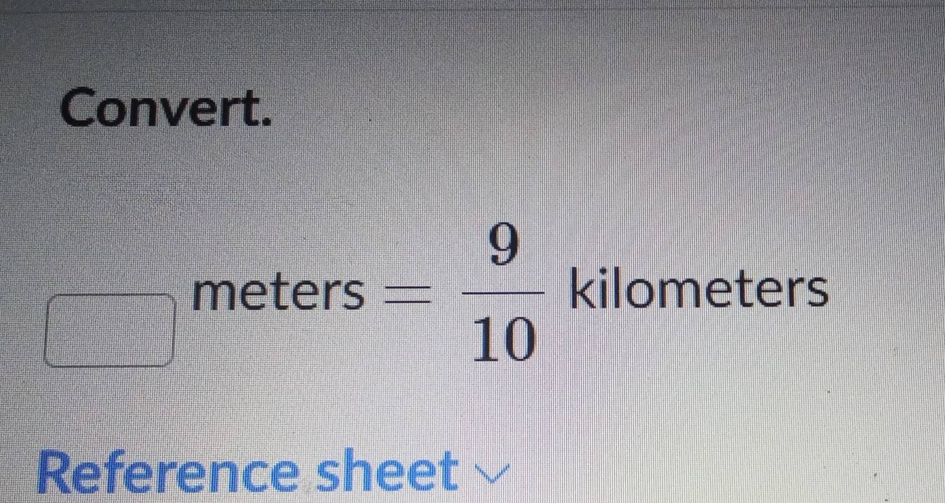 Convert.
meters = 9/10  kilometers
Reference sheet