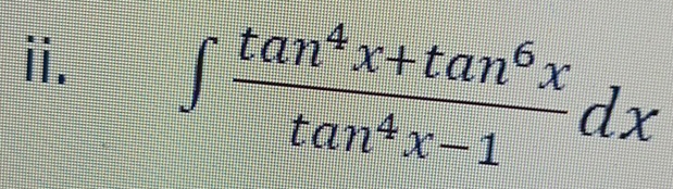 ∈t  (tan^4x+tan^6x)/tan^4x-1 dx