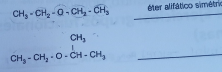 CH_3-CH_2-O_7CH_2-CH_3 _éter alifático simétrie 
_ beginarrayr CH_3 CH_3-CH_2-O-CH-CH_3endarray