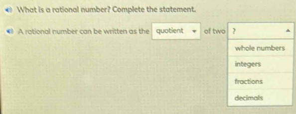 What is a rational number? Complete the statement. 
A rational number can be written as the quotient of tw