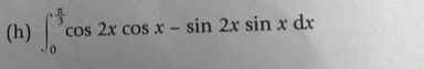 ∈t _0^((frac π)3)cos 2xcos x-sin 2xsin xdx