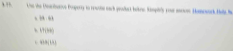 3 ??. Use the Distributive Property to rewrite each product below, Simplify your answer. Homework Help
98:68
b. 1F(88)
6 488(18)