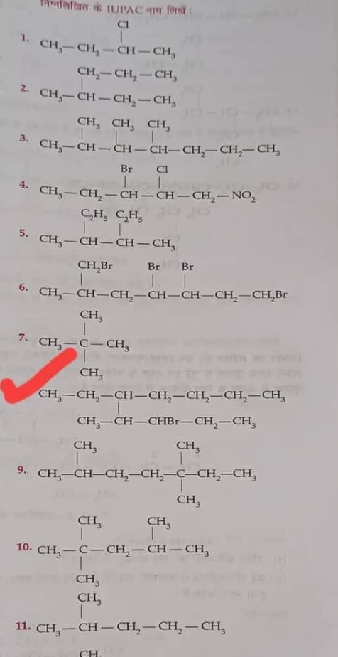 नि्नलिखित के IUPAC नाम लिखें 
1. beginarrayr CH CH_3-CH_2-CH-CH_3endarray
2. beginarrayr CH_2-CH_2-CH_3 CH_3-CH-CH_2-CH_3endarray.
3. 
4. beginarrayr CH_3CH_2CH_3CH_2 CH_5-CH_2-CH_2-CH_2-CH_2 CH_3-CH_2-CH_3-CH_2 CO_2
5. beginarrayr C_2H_5C_2H_5 CH_3-CH-CH-CH_3 endarray
6. CH_3-CH-CH_2-CH-CH-CH_2-CH_2-CH_2Br
7. CH_3-C-CH_3
(-3,∠ APM)
CH_3
9. beginarrayr CH_3 CH_3-CH-CH_2-CH_2-CH_2-CH_2-CH_3 CH_3endarray
10. CH_5=frac CH_5CH_3=frac CH_3CH=CH_3
11. H,-CH-CF _ -CH_ CH