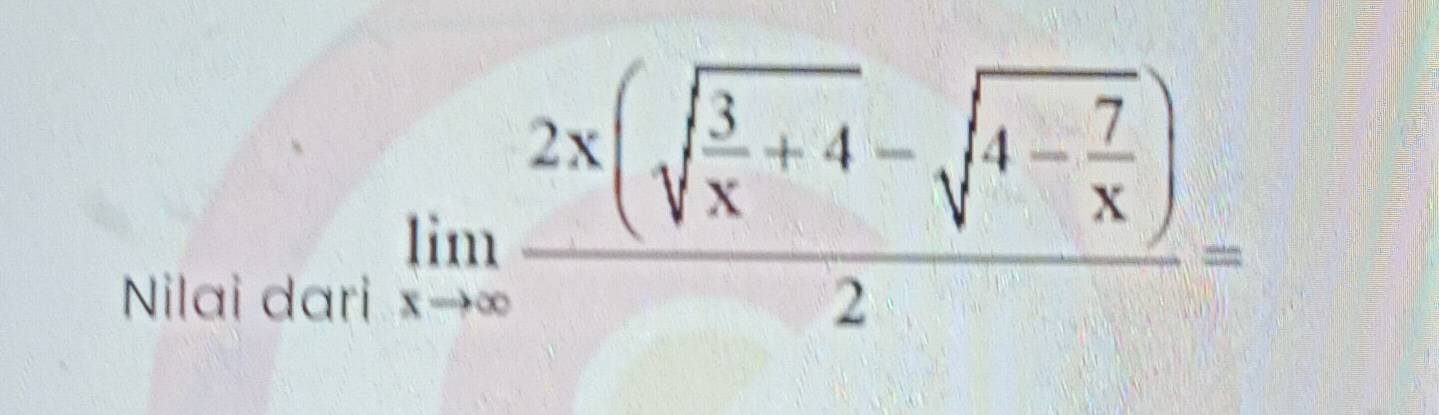 Nilai dari
limlimits _xto ∈fty frac 2x(sqrt(frac 3)x+4-sqrt(4-frac 7)x)2=