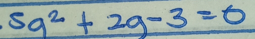 5q^2+2g-3=0