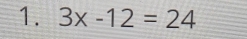 3x-12=24