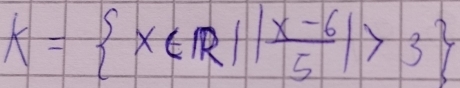 k= x∈ R|| (x-6)/5 |>3