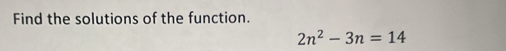 Find the solutions of the function.
2n^2-3n=14