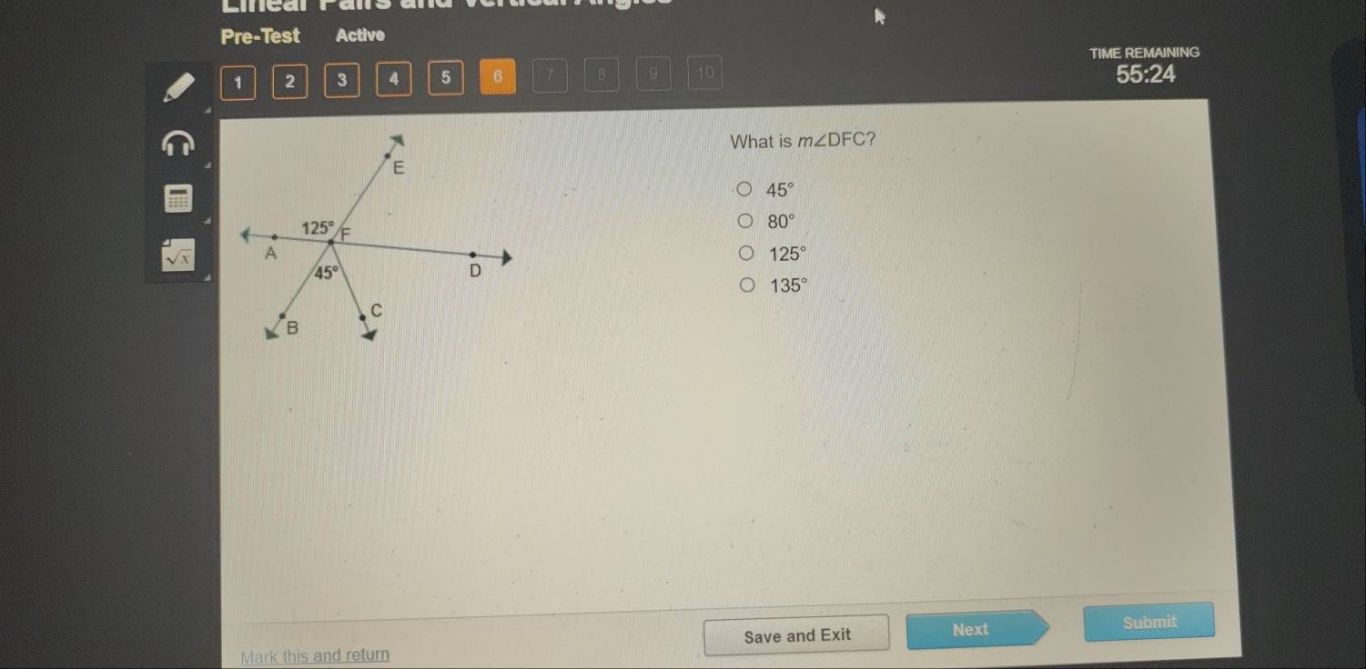 Lineal
Pre-Test Active
TIME REMAINING
1 2 3 4 5 6 8 9 10 55:24
What is m∠ DFC ?
45°
80°
125°
135°
Next
Mark this and return Save and Exit Submit