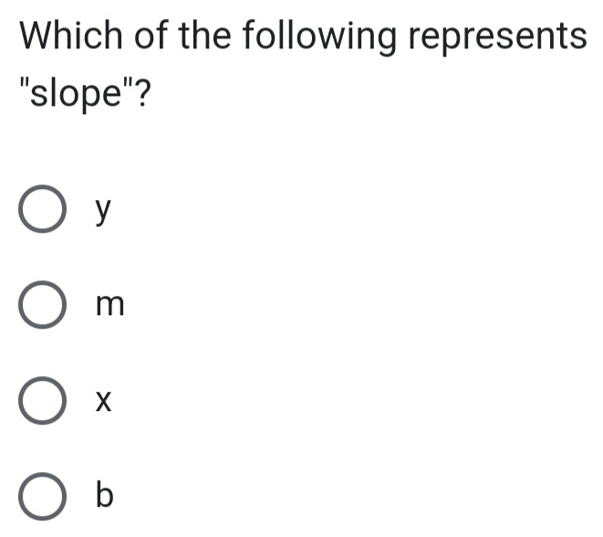 Which of the following represents
"slope"?
y
m
X
b