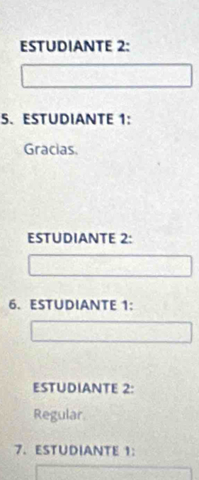 ESTUDIANTE 2: 
5. ESTUDIANTE 1: 
Gracias. 
ESTUDIANTE 2: 
6.ESTUDIANTE 1: 
ESTUDIANTE 2: 
Regular 
7. ESTUDIANTE 1：