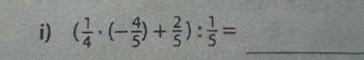 ( 1/4 · (- 4/5 )+ 2/5 ): 1/5 =
_