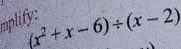 (x^2+x-6)/ (x-2)
mplify: