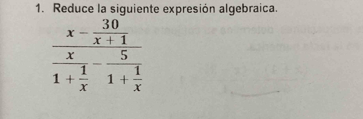 Reduce la siguiente expresión algebraica.
frac x- 30/x+1 frac x1+ 1/x -frac 51+ 1/x 